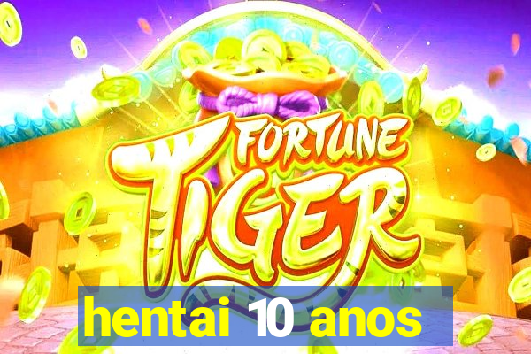 hentai 10 anos